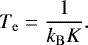 \begin{equation} \label{eq:6} T_\mathrm{e}=\frac{1}{k_\mathrm{B} K} .\end{equation}