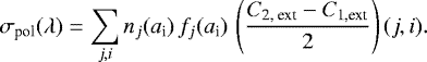 \begin{equation*} \sigma_{\textrm{pol}}(\lambda) = \sum_{j,i} n_j(a_{\textrm{i}})\,f_j(a_{\textrm{i}})\,\left(\frac{C_{\textrm{2, ext}}-C_{\textrm{1,ext}}}{2}\right)(j,i). \end{equation*}