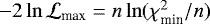 $-2\ln\mathcal{L}_{\textrm{max}} = n\ln({\chi^2_{\textrm{min}}/n}) $