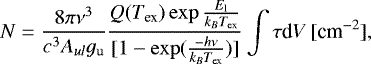 \begin{equation*}N=\frac{8\pi\nu^3}{c^3A_{ul}g_{\textrm{u}}}\frac{Q(T_{\textrm{ex}}) \exp{\frac{E_{\textrm{l}}}{k_B T_{\textrm{ex}}}}}{[1-\exp(\frac{-h\nu}{k_BT_{\textrm{ex}}})]}\int \tau {\textrm{d}}V \, [\textrm{cm}^{-2}] ,\end{equation*}