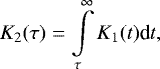 \begin{equation*} K_2(\tau) = \int \limits_{\tau}^{\infty} K_1(t)\textrm{d}t, \end{equation*}