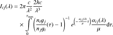 \begin{align*} I_{ij}(\lambda) &= 2 \pi \frac{c}{\lambda^2} \frac{2 h c}{\lambda^3} \notag\\ &\quad \times \int \limits_0^{\tau_{\textrm{max}}} \left(\frac{n_ig_j}{n_jg_i}(\tau)-1\right)^{-1}e^{\left(-\frac{\alpha_{ij}(\lambda)}{\mu}\tau\right)}\frac{\alpha_{ij}(\lambda)}{\mu}\textrm{d}\tau.\end{align*}
