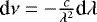 $\textrm{d}\nu=-\frac{c}{\lambda^2} \textrm{d}\lambda$