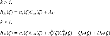 \begin{align*} &k>i, \notag\\[1.5mm] &R_{ki}(\xi)=n_e(\xi)C_{ki}(\xi) &#x002B; A_{ki} \notag\\[1.5mm] &k<i, \notag\\[1.5mm] &R_{ki}(\xi)=n_e(\xi)C_{ki}(\xi) &#x002B; n_e^b(\xi)C_{ki}^b(\xi) &#x002B; Q_{ki}(\xi) &#x002B; D_{ki}(\xi) \end{align*}