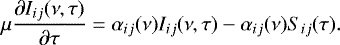 \begin{equation*}\mu \frac{\partial{I_{ij}(\nu,\tau)}}{\partial{\tau}} = \alpha_{ij}(\nu)I_{ij}(\nu,\tau) - \alpha_{ij}(\nu)S_{ij}(\tau). \end{equation*}