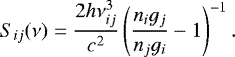 \begin{equation*} S_{ij}(\nu)=\frac{2h\nu_{ij}^3}{c^2}\left(\frac{n_ig_j}{n_jg_i}-1\right)^{-1}. \end{equation*}