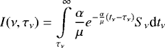\begin{equation*} I(\nu, \tau_{\nu})= \int \limits_{\tau_{\nu}}^{\infty} \frac{\alpha}{\mu} e^{- \frac{\alpha}{\mu} (t_{\nu}-\tau_{\nu})} S_{\nu} \textrm{d}t_{\nu}\end{equation*}