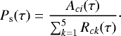 \begin{equation*} P_{\textrm{s}}(\tau)=\frac{A_{ci}(\tau)}{\sum_{k=1}^{5}{R_{ck}(\tau)}}\cdot\end{equation*}