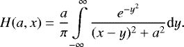 \begin{equation*}H(a,x)=\frac{a}{\pi} \int \limits_{-\infty}^{\infty}\frac{e^{-y^2 }}{(x-y)^2&#x002B;a^2}\textrm{d}y .\end{equation*}