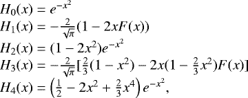 \begin{eqnarray*}\begin{array}{ll} H_0(x) = e^{-x^2} \\ H_1(x) = -\frac{2}{\sqrt{\pi}} (1 - 2 x F(x)) \\ H_2(x) = (1-2x^2) e^{-x^2} \\ H_3(x) = -\frac{2}{\sqrt{\pi}} [\frac{2}{3} (1-x^2) - 2x (1-\frac{2}{3} x^2)F(x)] \\ H_4(x) = \left(\frac{1}{2} - 2 x^2 &#x002B; \frac{2}{3} x^4 \right) e^{-x^2}, \end{array} \end{eqnarray*}