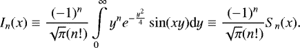 \begin{equation*}I_n(x) \equiv \frac{(-1)^n}{\sqrt{\pi}(n!)} \int \limits_0^{\infty} y^n e^{-\frac{y^2}{4}} \sin (xy) \textrm{d}y \equiv \frac{(-1)^n}{\sqrt{\pi}(n!)} S_n(x).\end{equation*}