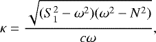 \begin{equation}\kappa=\frac{\sqrt{(S_1^2-\omega^2)(\omega^2-N^2)}}{c\omega}\label{eq:kappa},\end{equation}
