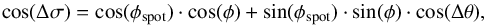 \begin{equation} \cos(\Delta\sigma) = \cos(\phi_{\rm{spot}}) \cdot \cos(\phi) + \sin(\phi_{\rm{spot}}) \cdot \sin(\phi) \cdot \cos(\Delta\theta), \label{eq:slaw} \end{equation}
