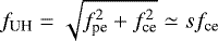 $f_{\textrm{UH}}=\sqrt{f^2_{\textrm{pe}}&#x002B; f^2_{\textrm{ce}}} \simeq sf_{\textrm{ce}}$