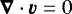 \begin{equation*} \boldsymbol{\nabla}\cdot\boldsymbol{v} =0\; \end{equation*}