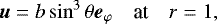 \begin{equation*} \boldsymbol{u} = b\sin^3\theta\boldsymbol{e}_{\varphi} \quad {\textrm{at}}\quad r=1,\end{equation*}