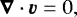 \begin{equation*} \boldsymbol{\nabla}\cdot\boldsymbol{v} = 0,\end{equation*}