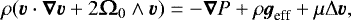 \begin{equation*} \rho(\boldsymbol{v}\cdot\boldsymbol{\nabla}\boldsymbol{v} &#x002B; 2\vO_0\wedge\boldsymbol{v}) = -\boldsymbol{\nabla} P &#x002B;\rho\vg_{\textrm{eff}} &#x002B; \mu{\mathrm{\Delta}} \boldsymbol{v},\end{equation*}