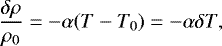 \begin{equation*} \frac{\delta \rho}{\rho_0}= -\alpha(T-T_0) = - \alpha\delta T, \end{equation*}