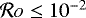 $\mathcal{R}o\leq 10^{-2}$