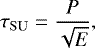 \begin{equation*} \tau_{\rm{SU}}=\frac{P}{\sqrt{E}},\end{equation*}