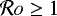 $\mathcal{R}o\geq 1$