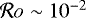$\mathcal{R}o\sim 10^{-2}$