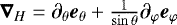$\boldsymbol{\nabla}_H = \partial_{\theta} {\boldsymbol e}_{\theta} &#x002B; \frac{1}{\sin\theta}\partial_{\varphi}\boldsymbol{e}_{\varphi}$