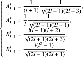 \begin{equation*} \left \{ \begin{array}{lll} A^{l}_{l&#x002B;1}=\displaystyle{\frac{1}{(l&#x002B;1)}\frac{1}{\sqrt{(2l&#x002B;1)(2l&#x002B;3)}}},\\ A^{l}_{l-1}=\displaystyle{\frac{1}{l}\frac{1}{\sqrt{(2l-1)(2l&#x002B;1)}}},\\ B^{l}_{l&#x002B;1}=\displaystyle{\frac{l(l&#x002B;1)(l&#x002B;2)}{\sqrt{(2l&#x002B;1)(2l&#x002B;3)}}},\\ B^{l}_{l-1}=\displaystyle{\frac{l(l^2-1)}{\sqrt{(2l-1)(2l&#x002B;1)}}}. \end{array} \right. \end{equation*}