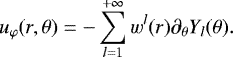 \begin{equation*} u_{\varphi}(r,\theta)=- \sum \limits_{l=1}^{&#x002B;\infty} w^l(r) \partial_{\theta} Y_l(\theta). \end{equation*}