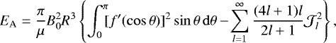 \begin{equation} E_{\rm A} = \frac{\pi}{{\mu}} B_{0}^{2} R^{3} \left\{\int_{0}^{\pi} \! \! [f^{\prime}(\cos \theta)]^{2} \sin \theta \, \mathrm{d}\theta - \! \sum_{l=1}^{\infty} \frac{(4l+1) l}{2l+1} {\cal J}_{l}^{2} \right\}, \label{aly_energy} \end{equation}