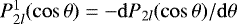 $P_{2l}^{1} (\cos \theta) = - \mathrm{d}P_{2l} (\cos\theta)/\mathrm{d}\theta $