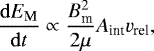 \begin{equation} \frac{\mathrm{d}E_{\rm M}}{\mathrm{d}t} \propto \frac{B_{\rm m}^{2}}{2{\mu}} A_{\rm int} v_{\rm rel}, \end{equation}