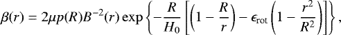 \begin{equation} \beta(r) = 2 \mu p(R) B^{-2}(r) \exp \left\{ -\frac{R}{H_{0}} \left[ \left( 1- \frac{R}{r} \right) - \epsilon_{\rm rot} \left(1 - \frac{r^{2}}{R^{2}} \right) \right] \right\}, \label{beta_vs_radius} \end{equation}