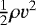 $\frac{1}{2} \rho v^{2}$