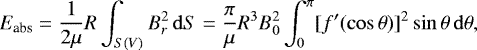 \begin{equation} \vspace*{5pt} E_{\rm abs} = \frac{1}{2\mu} R \int_{S(V)} B_{r}^{2} \, \mathrm{d}S = \frac{\pi}{\mu} R^{3} B_{0}^{2} \int_{0}^{\pi} [f^{\prime}(\cos \theta)]^{2} \sin \theta \, \mathrm{d}\theta, \end{equation}