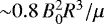 ${\sim}0.8\,B_{0}^{2} R^{3}/\mu$