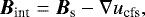 \begin{equation} {\boldsymbol{B}}_{\rm int} = {\boldsymbol{B}}_{\rm s} -\nabla u_{\rm cfs}, \end{equation}