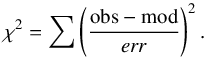 \begin{equation} \chi^2 = \sum \left(\frac{\rm obs - mod}{err}\right)^2. \end{equation}