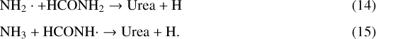 \begin{align*} &\hbox{NH}_2\cdot + \hbox{HCONH}_2 \rightarrow \hbox{Urea} + \hbox{H}\\[1.5mm] &\hbox{NH}_3 + \hbox{HCONH}\cdot \rightarrow \hbox{Urea} + \hbox{H}.\end{align*}