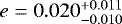 $ e = 0.020_{-0.010}^{&#x002B;0.011}$