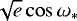 $\sqrt{e}\cos \omega_*$