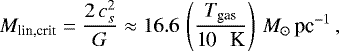 \begin{equation} M_{\rm lin,crit} = \frac{2 \, c_s^2}{G} \approx 16.6 \, \left( \frac{{ T_{\rm gas}}}{{\rm 10 \, K}} \right) \, {M}_{\odot} \, {\rm pc}^{-1} \, , \label{equ_methods_mlinecrit} \end{equation}