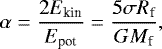 \begin{equation} \alpha = \frac{{\rm 2} E_{\rm kin}}{E_{\rm pot}} = \frac{\mathrm{5} \sigma R_{\rm f}}{G M_{\rm f}} \label{equ_results_virial_parameter} ,\end{equation}