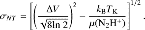 $\sigma_{NT}=\left[\left(\frac{{\mathrm{\Delta}} V}{\sqrt{8 {\textrm{ln}}~2}}\right)^2-\frac{k_{\textrm{B}} T_{\mathrm{K}}}{\mu({\mathrm{N}}_2{\mathrm{H}}^&#x002B;)} \right]^{1/2}. $