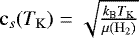$\mathrm{c}_s(T_{\mathrm{K}})=\sqrt{\frac{k_{\textrm{B}} T_{\mathrm{K}}}{\mu({\mathrm{H}}_2)}}$