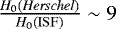 $ \frac{H_0(\mathrm{\textit{Herschel}})}{H_0(\mathrm{ISF})}\sim9$