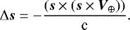 $\mathrm\Delta\boldsymbol{s}=-\frac{(\boldsymbol{s}\times(\boldsymbol{s} \times \boldsymbol{V}_{\oplus}))}{\textrm{c}} . $