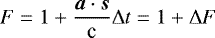 $F = 1&#x002B;\frac{\boldsymbol{a}\cdot\boldsymbol{s}}{\textrm{c}} \mathrm\Delta t = 1 &#x002B; \mathrm\Delta F $