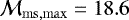 $\mathcal{M}_{\mathrm{ms, max}}=18.6$